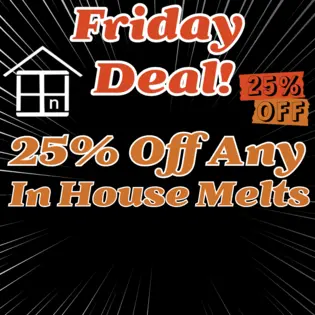 FRIDAY ONLY: In House Melts Fridays 25% Off