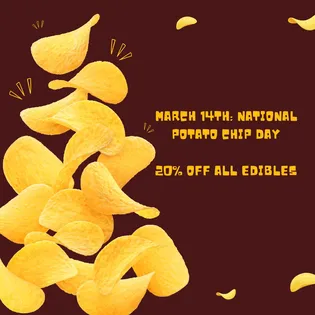 MARCH 14TH: NATIONAL POTATO CHIP DAY  20% OFF ALL EDIBLES